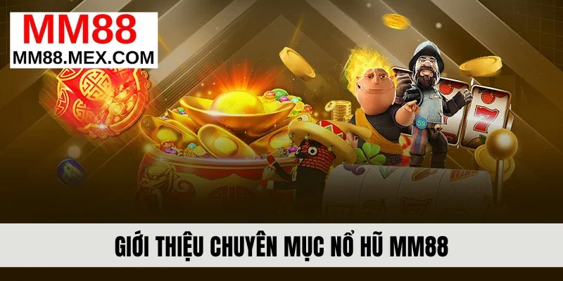 Giới thiệu chuyên mục nổ hũ MM88
