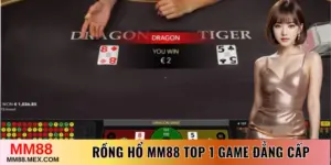 Rồng Hổ MM88 Top 1 Game Đẳng Cấp Nhất Sòng Bài Online