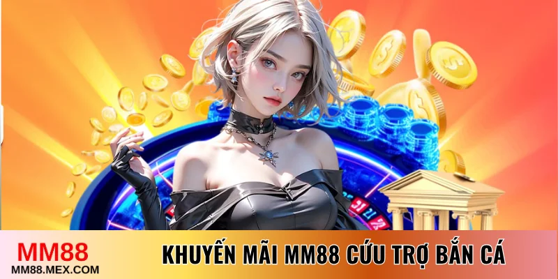 Tham khảo khuyến mãi MM88 cứu trợ bắn cá