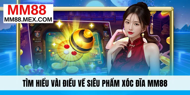 Tìm hiểu vài điều về siêu phẩm Xóc đĩa MM88